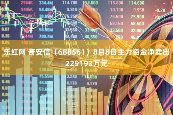 乐红网 奇安信（688561）8月8日主力资金净卖出229193万元
